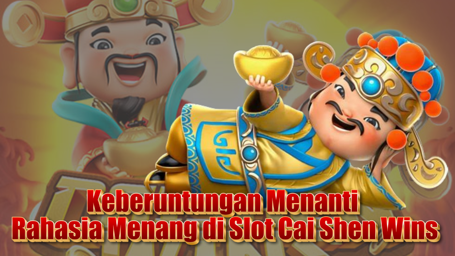 Keberuntungan Menanti: Rahasia Menang di Slot Cai Shen Wins