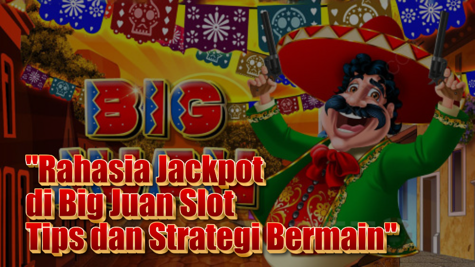 "Rahasia Jackpot di Big Juan Slot: Tips dan Strategi Bermain"